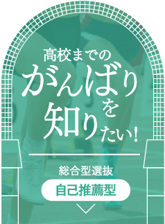 高校までのがんばりを知りたい！総合型選抜 自己推薦型